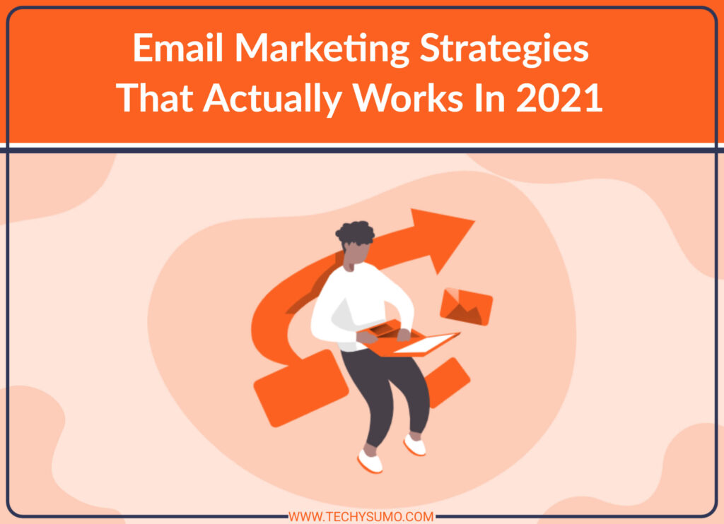 Email Marketing Strategies That Actually Works In 2021