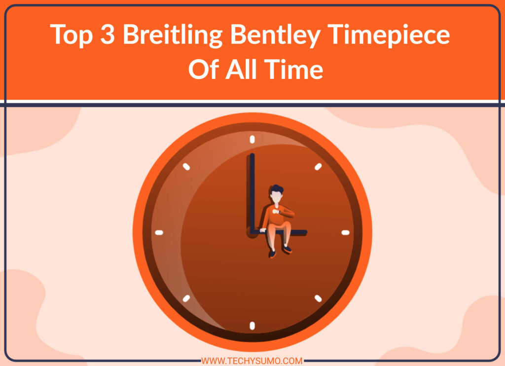 Top 3 Breitling Bentley Timepieces Of All Time