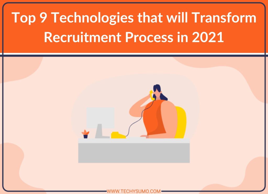 Top 9 Technologies that will Transform Recruitment Process in 2021