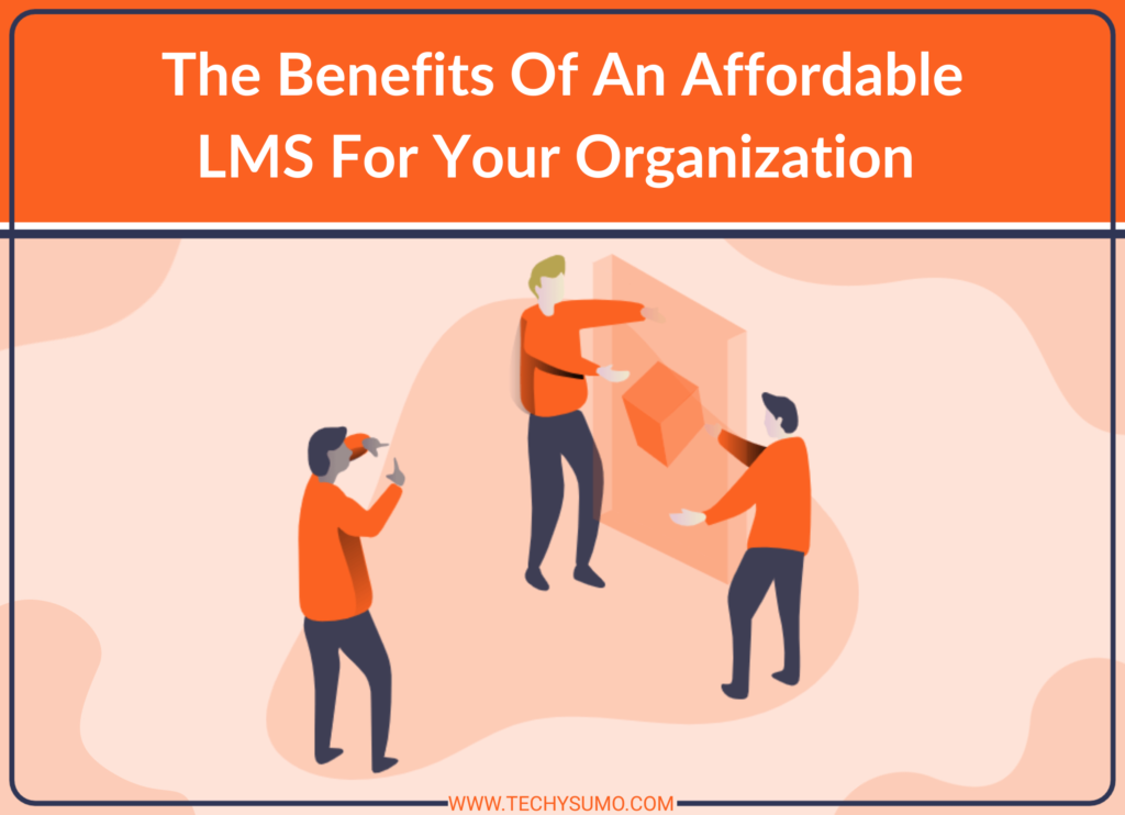 The Benefits Of An Affordable LMS For Your Organization