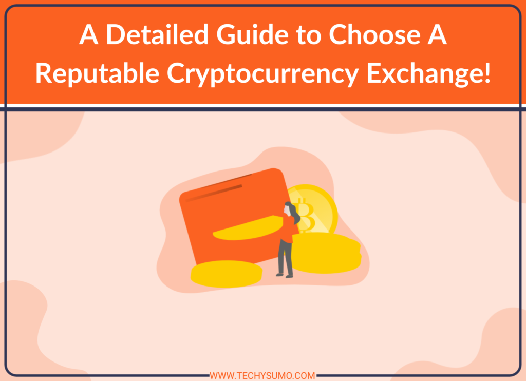 A Detailed Guide to Choose A Reputable Cryptocurrency Exchange!