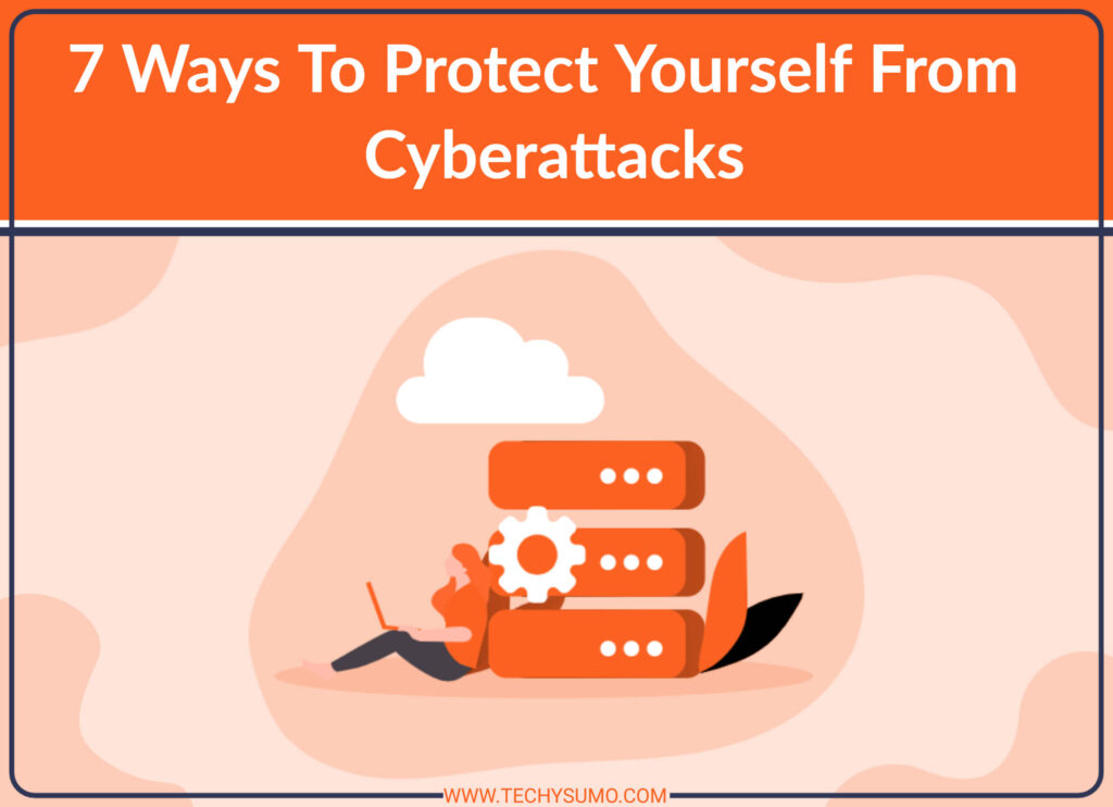 7 Ways To Protect Yourself From Cyberattacks