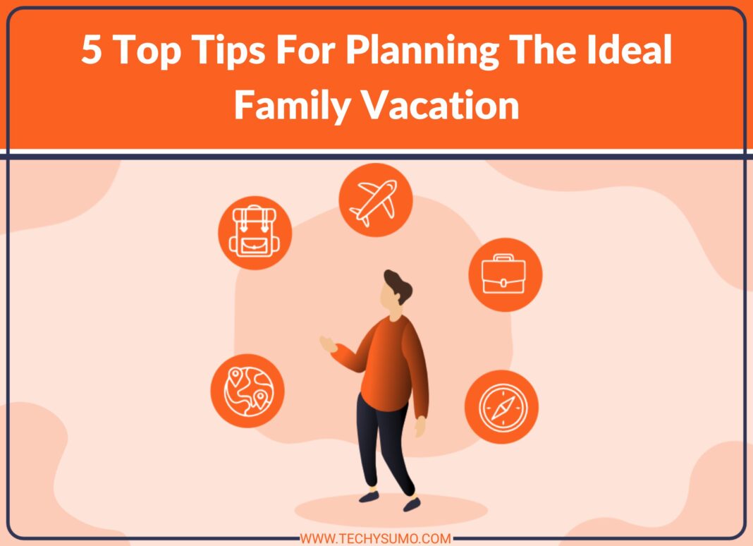 Tips For Planning Ideal Family Vacation