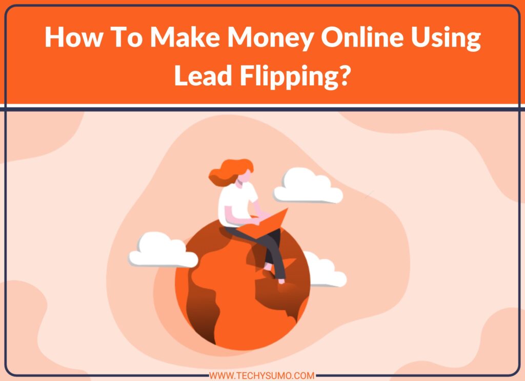 How To Make Money Online Using Lead Flipping?