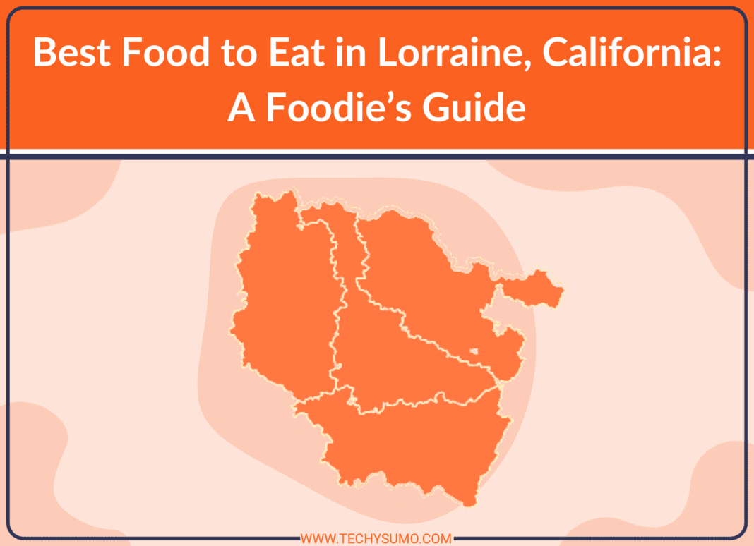 Best Food to Eat in Lorraine, California: A Foodie’s Guide