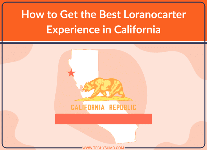 How to Get the Best Loranocarter Experience in California