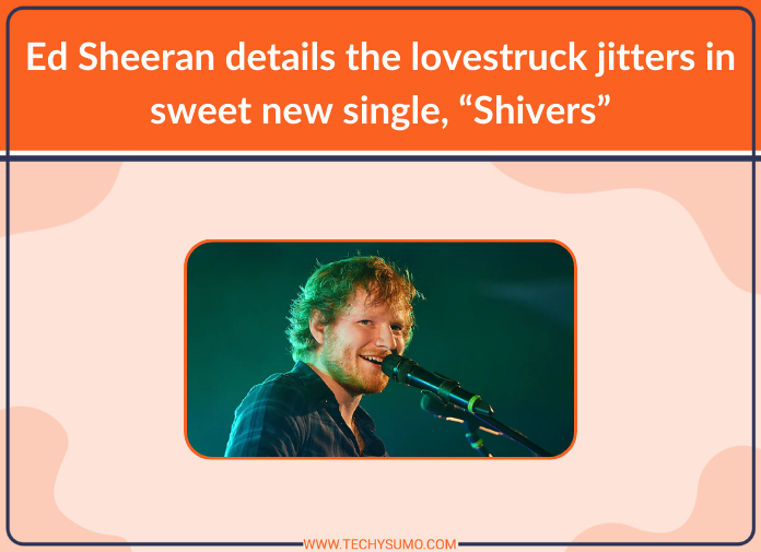 Ed Sheeran details the lovestruck jitters