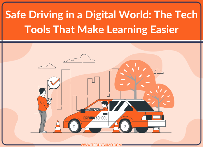 Safe Driving in a Digital World: The Tech Tools That Make Learning Easier