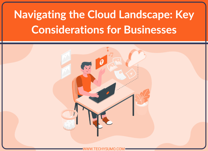 Navigating the Cloud Landscape Key Considerations for Businesses