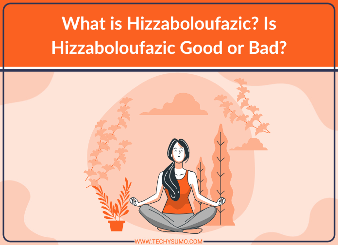 What is Hizzaboloufazic? Is Hizzaboloufazic Good or Bad?
