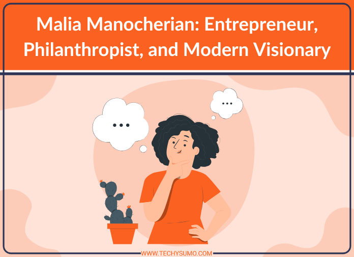 Malia Manocherian: Entrepreneur, Philanthropist, and Modern Visionary