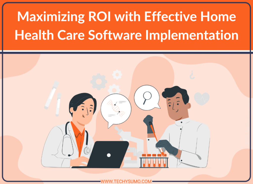 Maximizing ROI with Effective Home Health Care Software Implementation