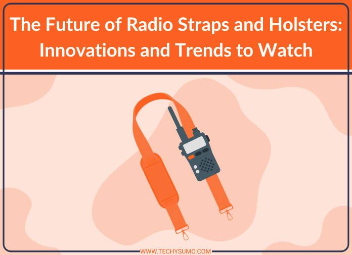 The Future of Radio Straps and Holsters