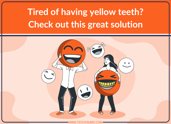 Tired of having yellow teeth