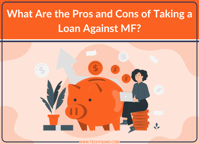 What Are the Pros and Cons of Taking a Loan Against MF?