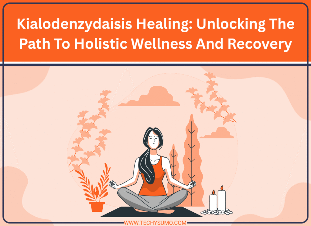 Kialodenzydaisis Healing: Unlocking The Path To Holistic Wellness And Recovery