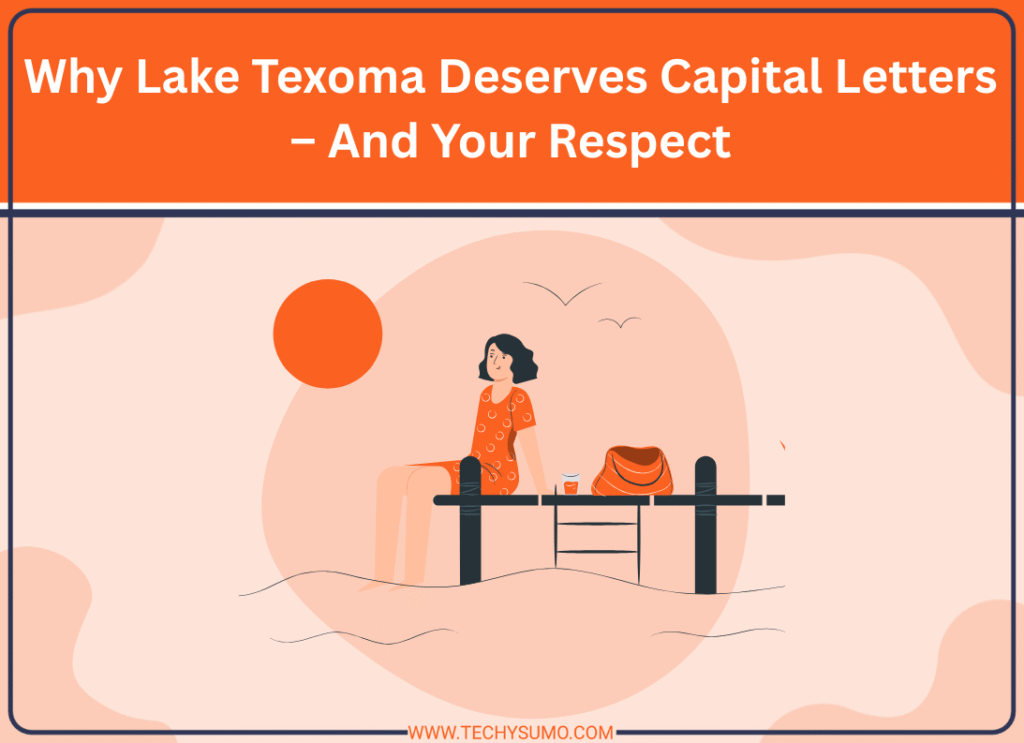 Why Lake Texoma Deserves Capital Letters – And Your Respect
