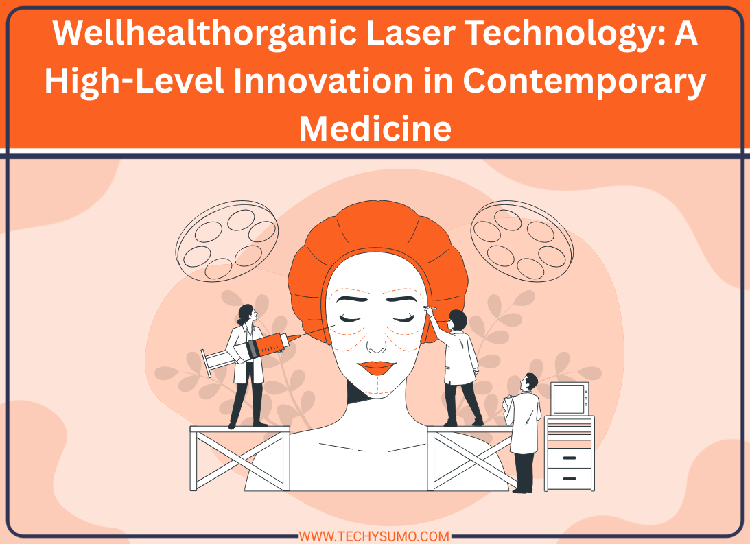 Wellhealthorganic Laser Technology: A High-Level Innovation in Contemporary Medicine