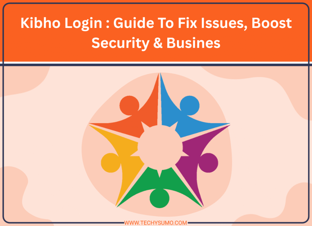 Kibho Login : Guide To Fix Issues, Boost Security & Busines