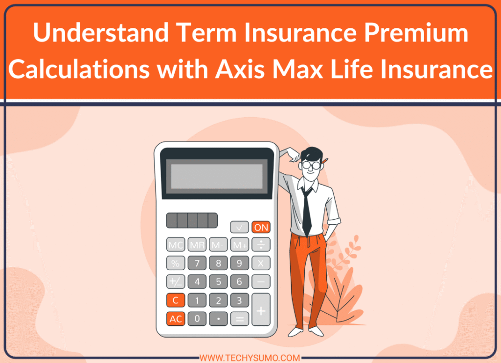 Term Insurance Premium Calculations with Axis Max Life Insurance