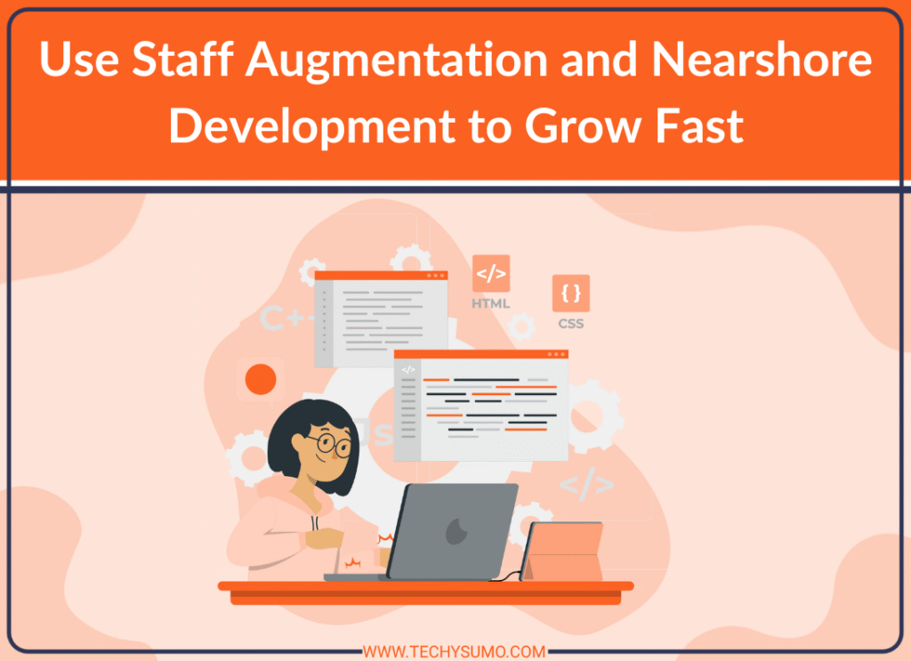Use Staff Augmentation and Nearshore Development to Grow Fast