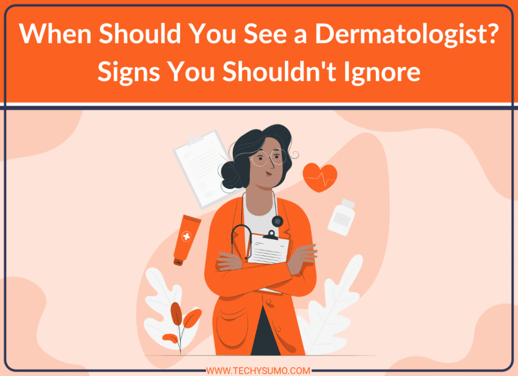 When Should You See a Dermatologist