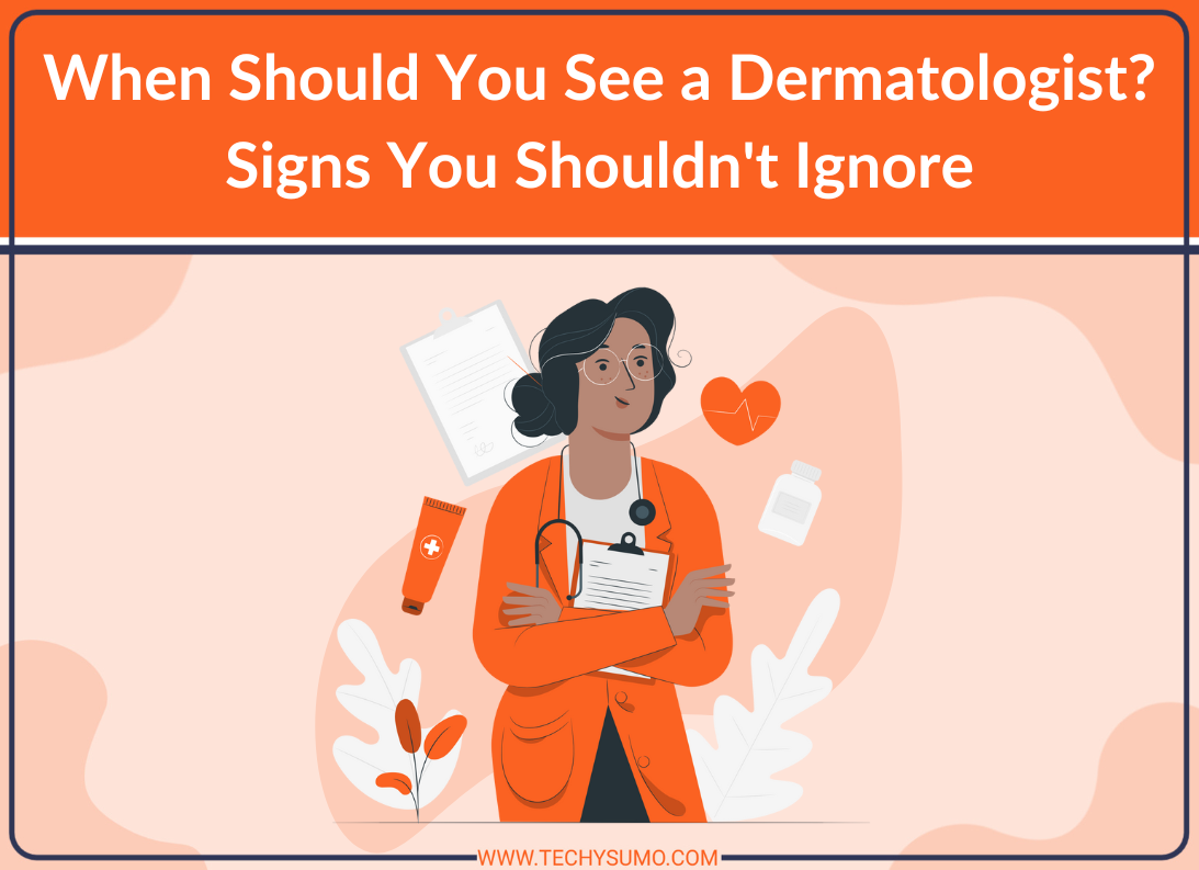 When Should You See a Dermatologist