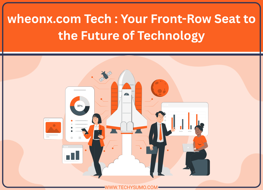 wheonx.com Tech : Your Front-Row Seat to the Future of Technology