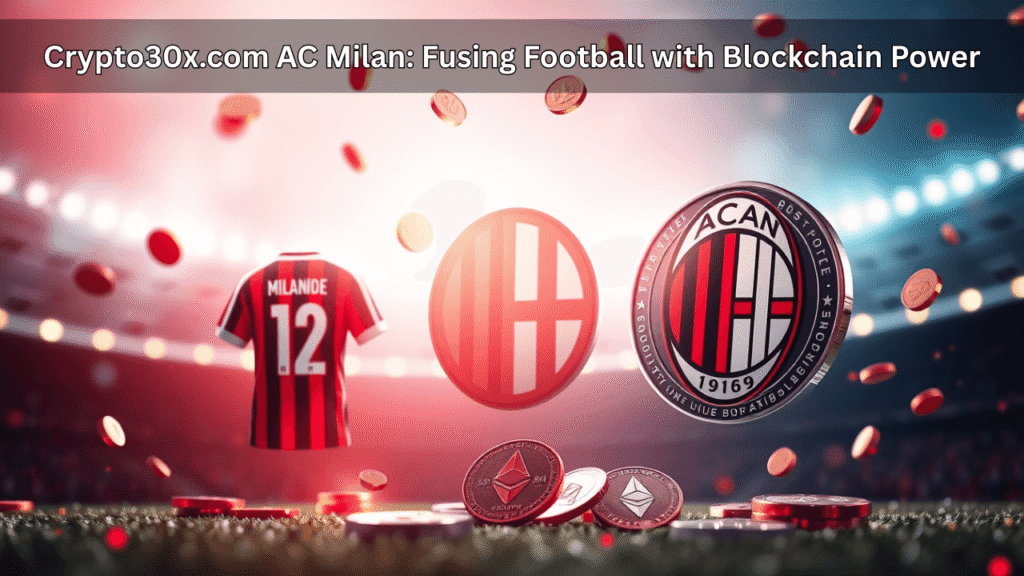 Crypto30x.com AC Milan Fusing Football with Blockchain Power