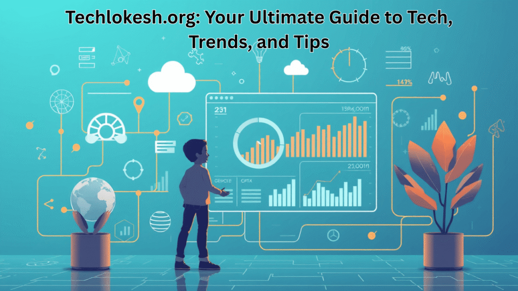 Techlokesh.org Your Ultimate Guide to Tech, Trends, and Tips