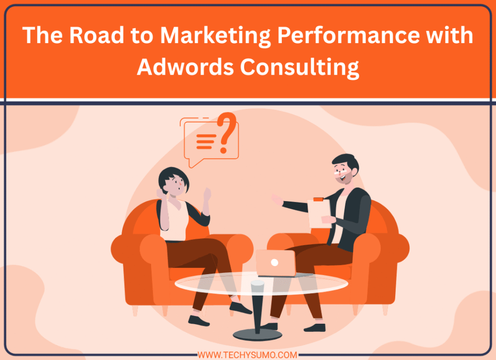 The Road to Marketing Performance with Adwords Consulting