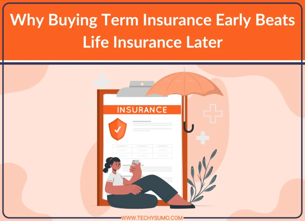 Why Buying Term Insurance Early Beats Life Insurance Later