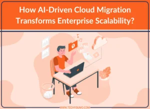 How AI-Driven Cloud Migration Transforms Enterprise Scalability?
