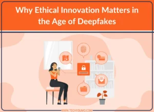 Why Ethical Innovation Matters in the Age of Deepfakes