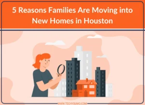 Reasons Families Moving into New Homes in Houston