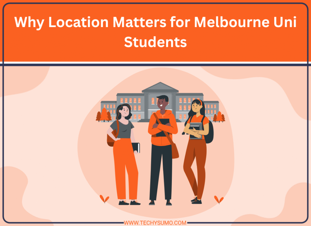 Why Location Matters for Melbourne Uni Students