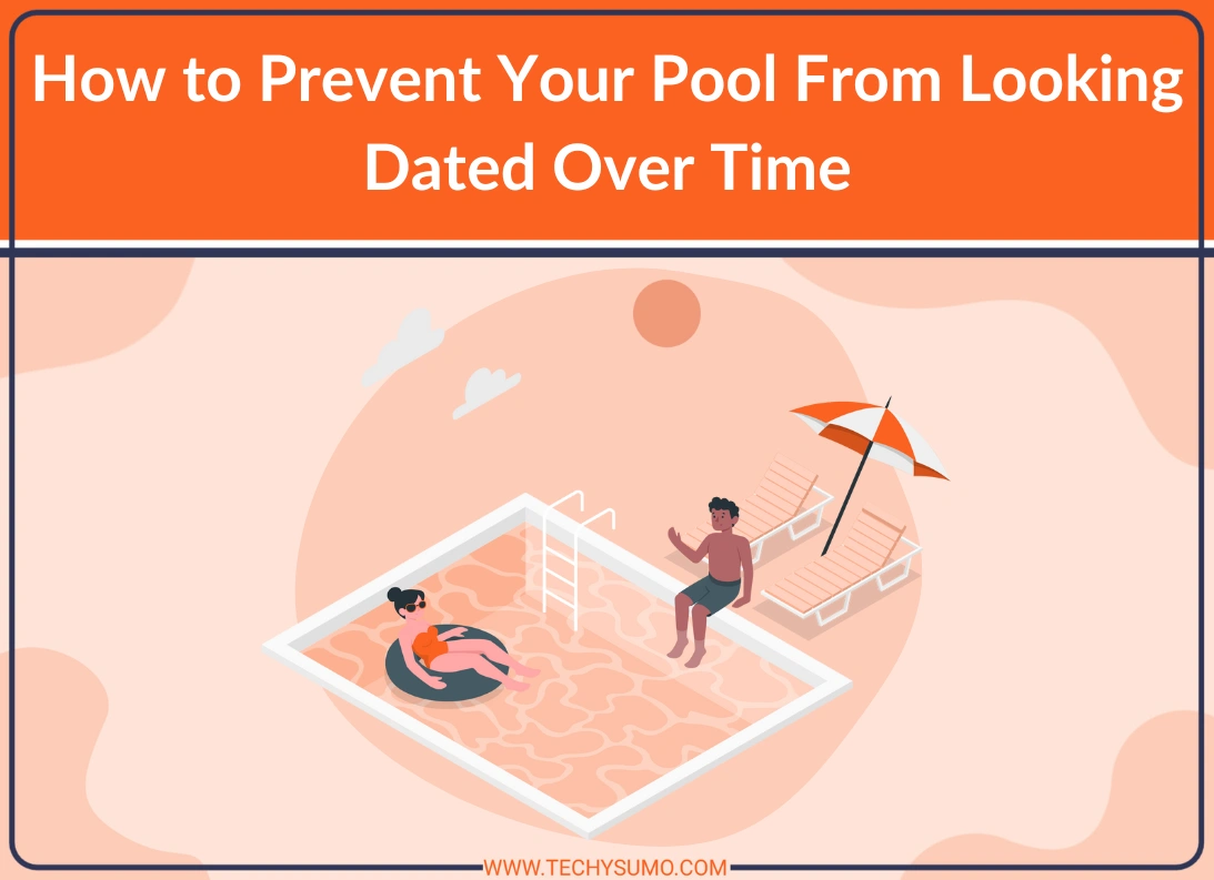 Prevent Your Pool From Looking Dated Over Time