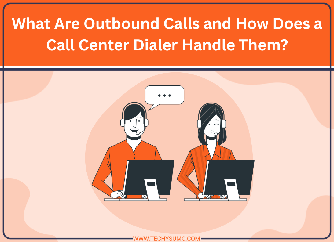 What Are Outbound Calls and How Does a Call Center Dialer Handle Them?