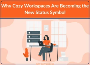Cozy Workspaces Are New Status Symbol