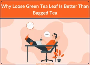 Loose Green Tea Leaf Is Better Than Bagged Tea