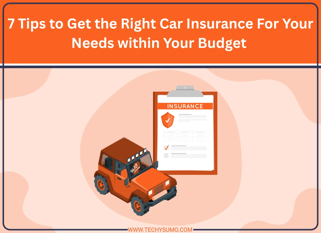 7 Tips to Get the Right Car Insurance For Your Needs within Your Budget